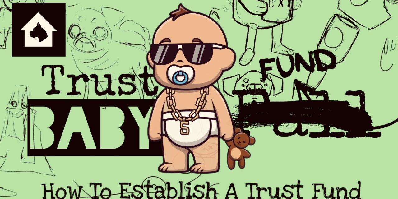 Trust Fund Baby: How To Establish A Trust Fund