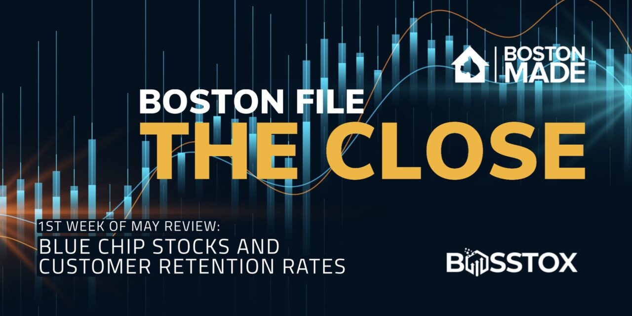 Boston File – The Close: Blue Chip Stocks & Customer Retention Rates