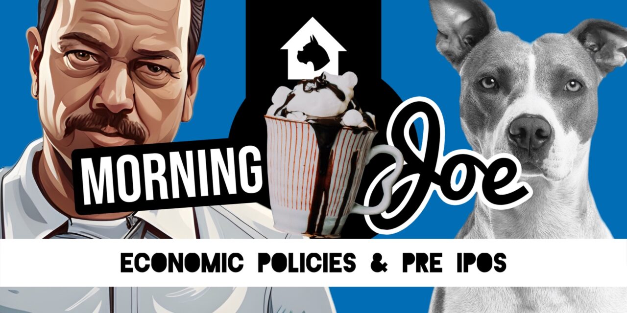 Morning Joe: Economic Policies & Pre IPOs